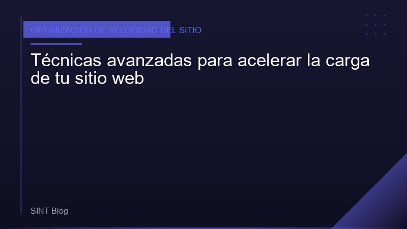 Técnicas avanzadas para acelerar la carga de tu sitio web